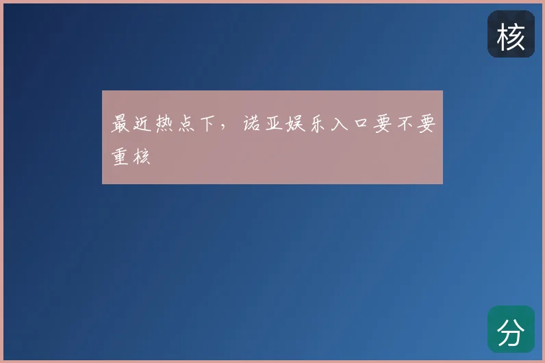 最近热点下，诺亚娱乐入口要不要重核